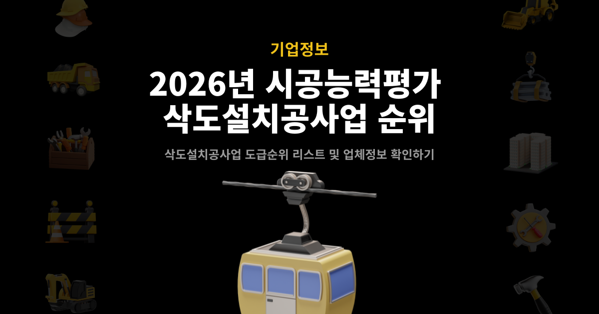 2026년 삭도설치공사업 시공능력평가 순위 발표 – 도급순위 리스트 및 업체정보 안내 이미지