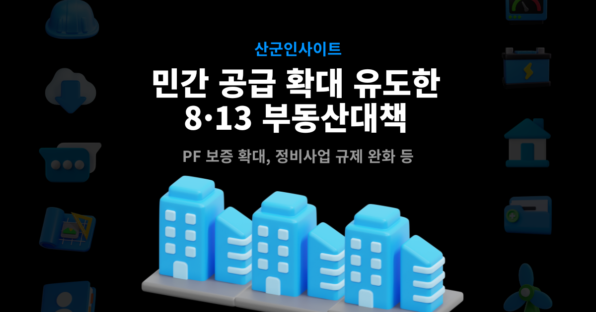 8·13 부동산대책 산군인사이트 커버 – 민간 공급 확대 유도, PF 보증 확대·정비사업 규제 완화