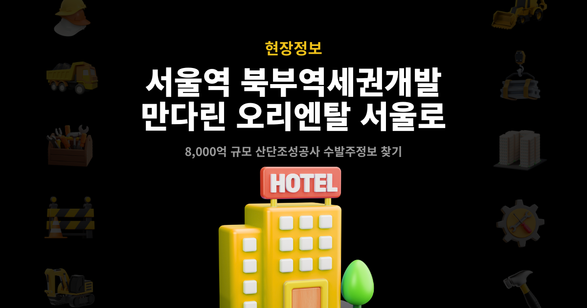 서울역 북부역세권개발 만다린 오리엔탈 서울 타이틀 배너 – 8,000억 규모 산단조성공사 수발주정보 찾기